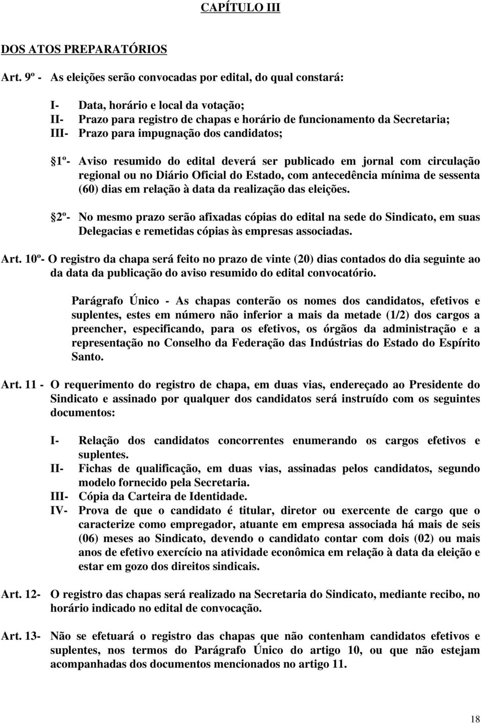 impugnação dos candidatos; 1º- Aviso resumido do edital deverá ser publicado em jornal com circulação regional ou no Diário Oficial do Estado, com antecedência mínima de sessenta (60) dias em relação