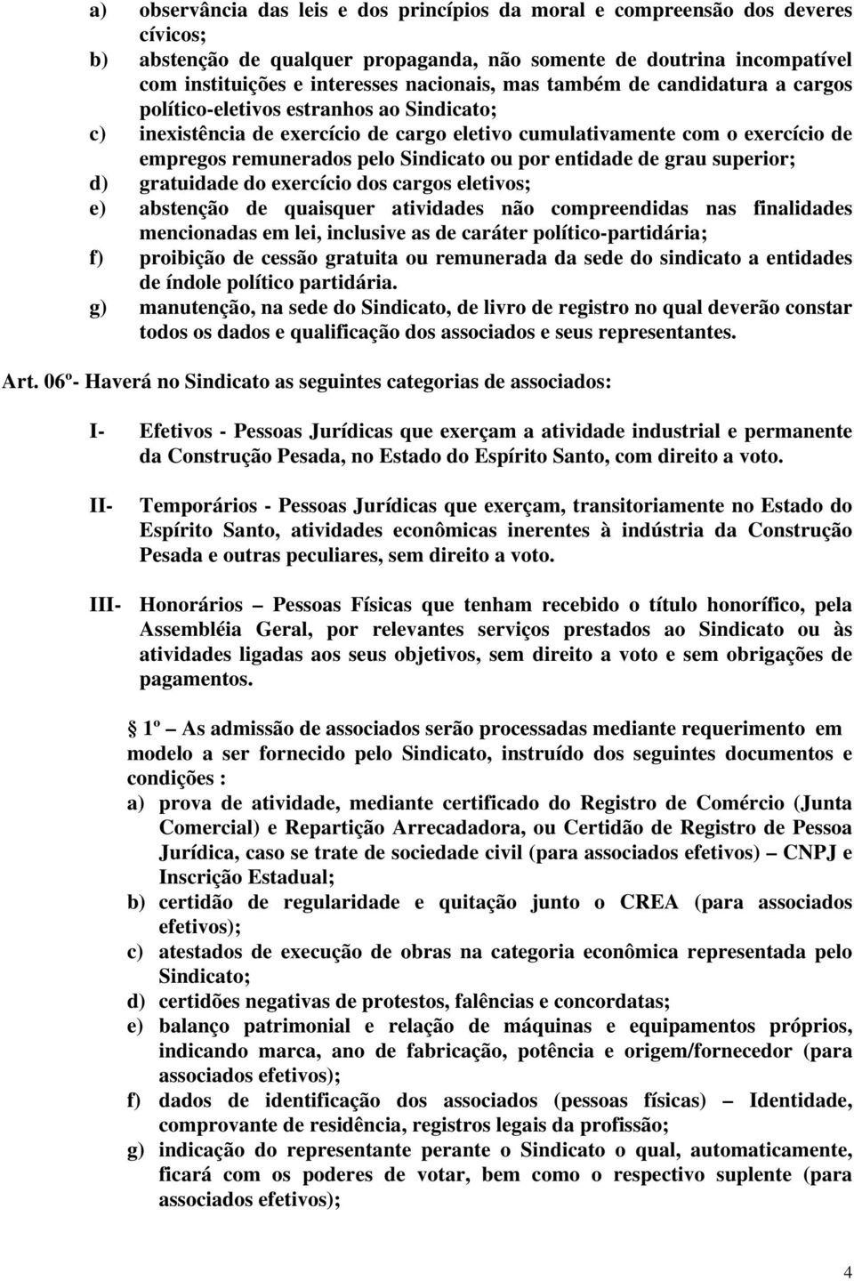 por entidade de grau superior; d) gratuidade do exercício dos cargos eletivos; e) abstenção de quaisquer atividades não compreendidas nas finalidades mencionadas em lei, inclusive as de caráter