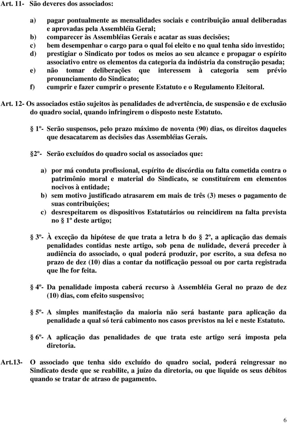 elementos da categoria da indústria da construção pesada; e) não tomar deliberações que interessem à categoria sem prévio pronunciamento do Sindicato; f) cumprir e fazer cumprir o presente Estatuto e