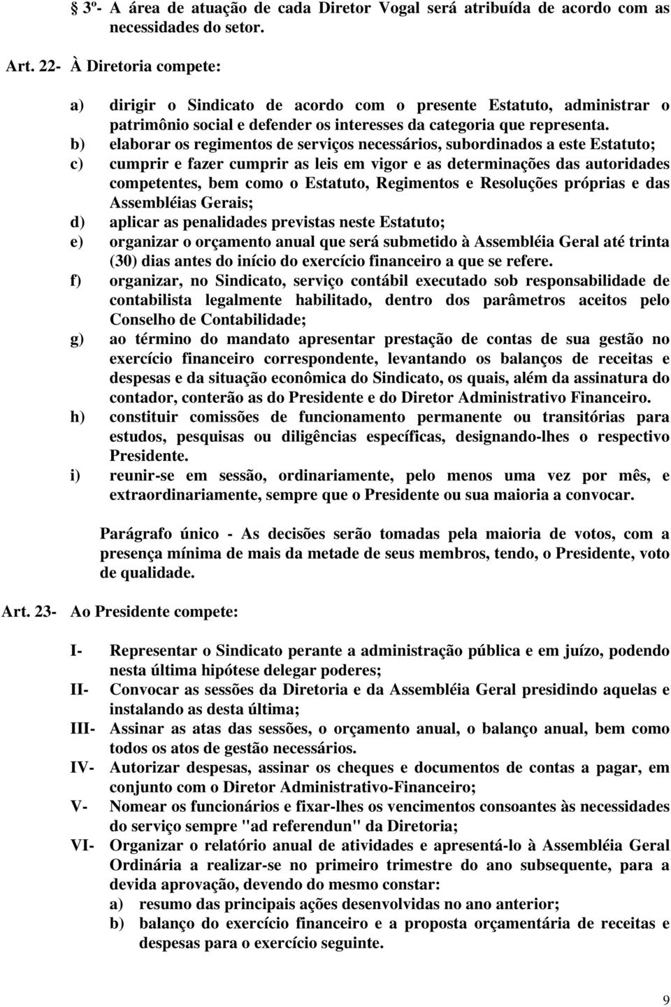 b) elaborar os regimentos de serviços necessários, subordinados a este Estatuto; c) cumprir e fazer cumprir as leis em vigor e as determinações das autoridades competentes, bem como o Estatuto,