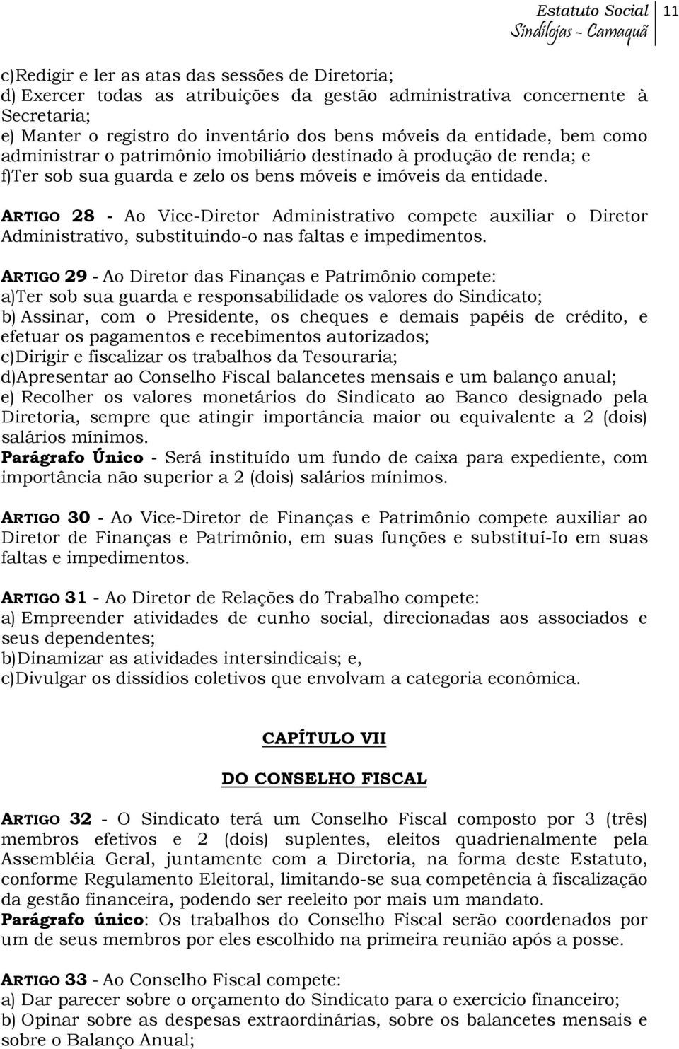 ARTIGO 28 - Ao Vice-Diretor Administrativo compete auxiliar o Diretor Administrativo, substituindo-o nas faltas e impedimentos.