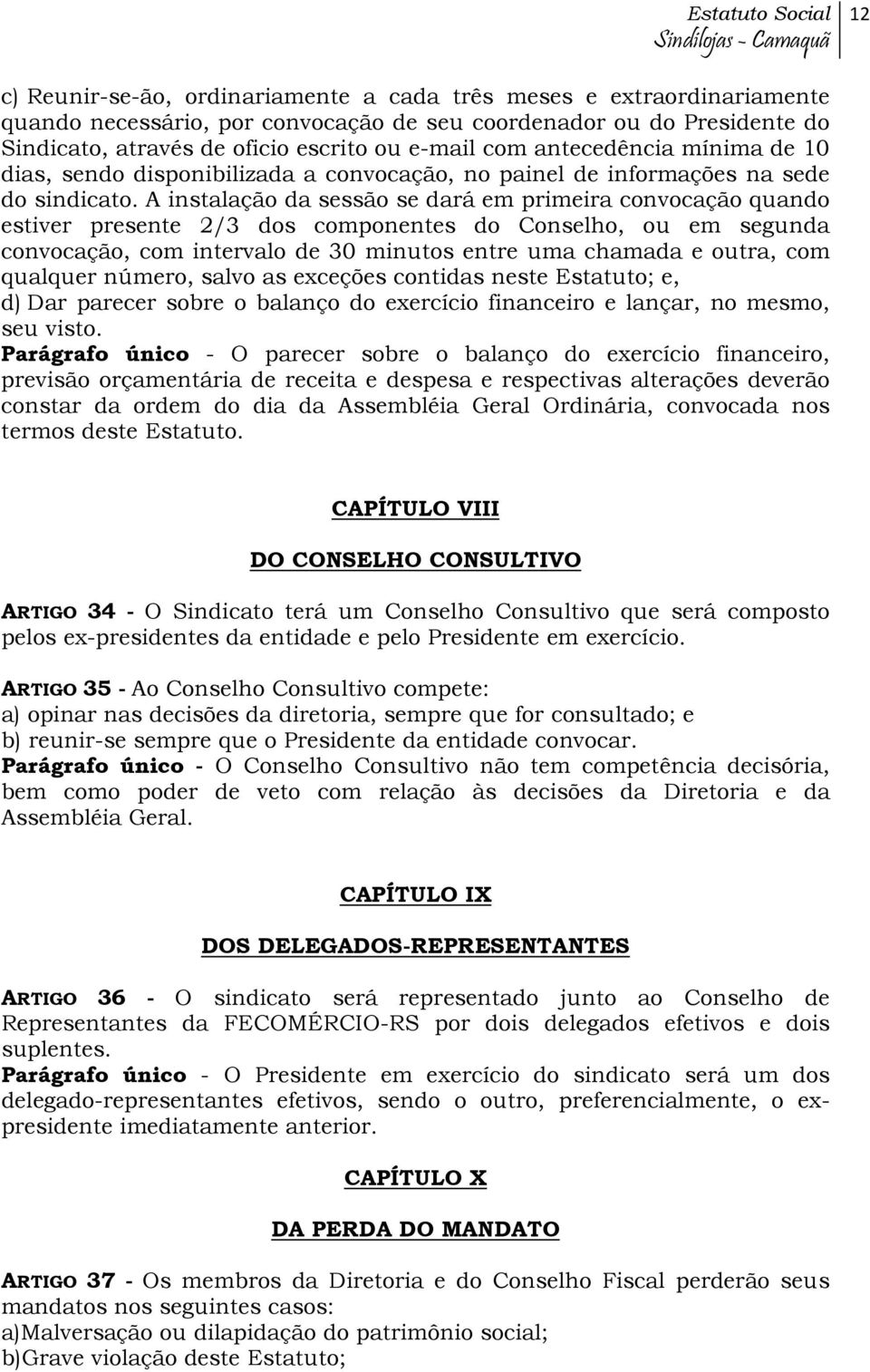 A instalação da sessão se dará em primeira convocação quando estiver presente 2/3 dos componentes do Conselho, ou em segunda convocação, com intervalo de 30 minutos entre uma chamada e outra, com