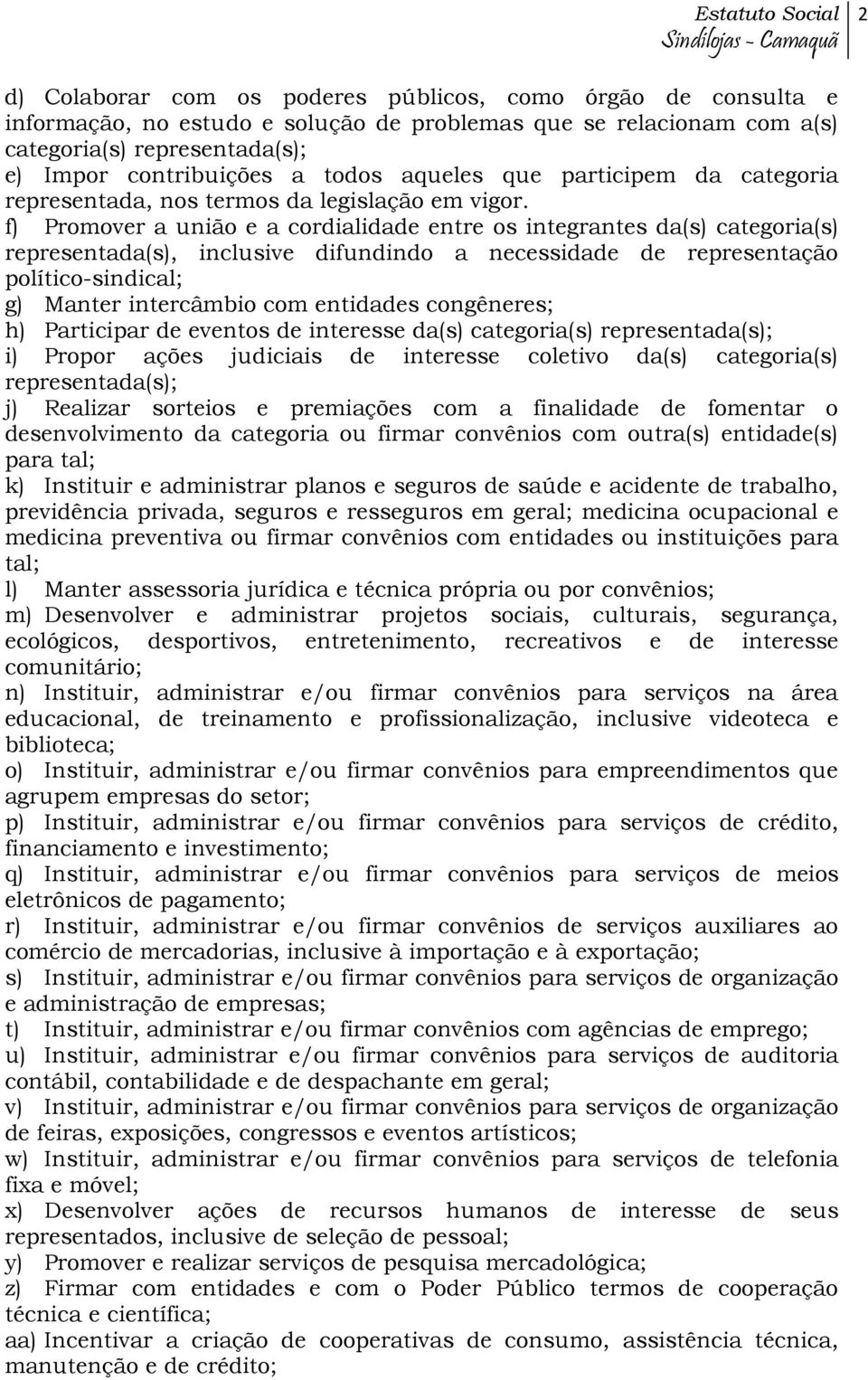 f) Promover a união e a cordialidade entre os integrantes da(s) categoria(s) representada(s), inclusive difundindo a necessidade de representação político-sindical; g) Manter intercâmbio com