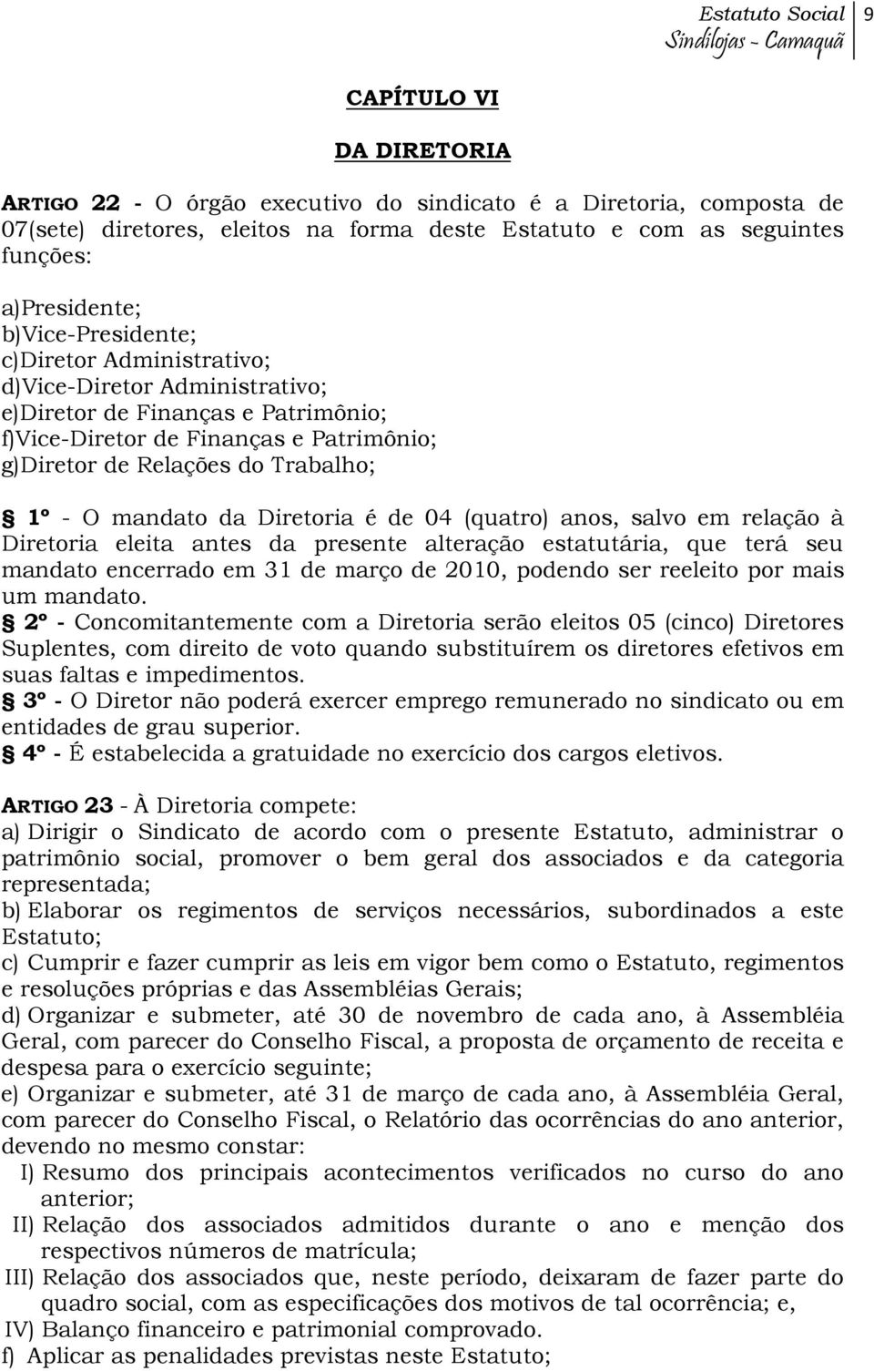 mandato da Diretoria é de 04 (quatro) anos, salvo em relação à Diretoria eleita antes da presente alteração estatutária, que terá seu mandato encerrado em 31 de março de 2010, podendo ser reeleito