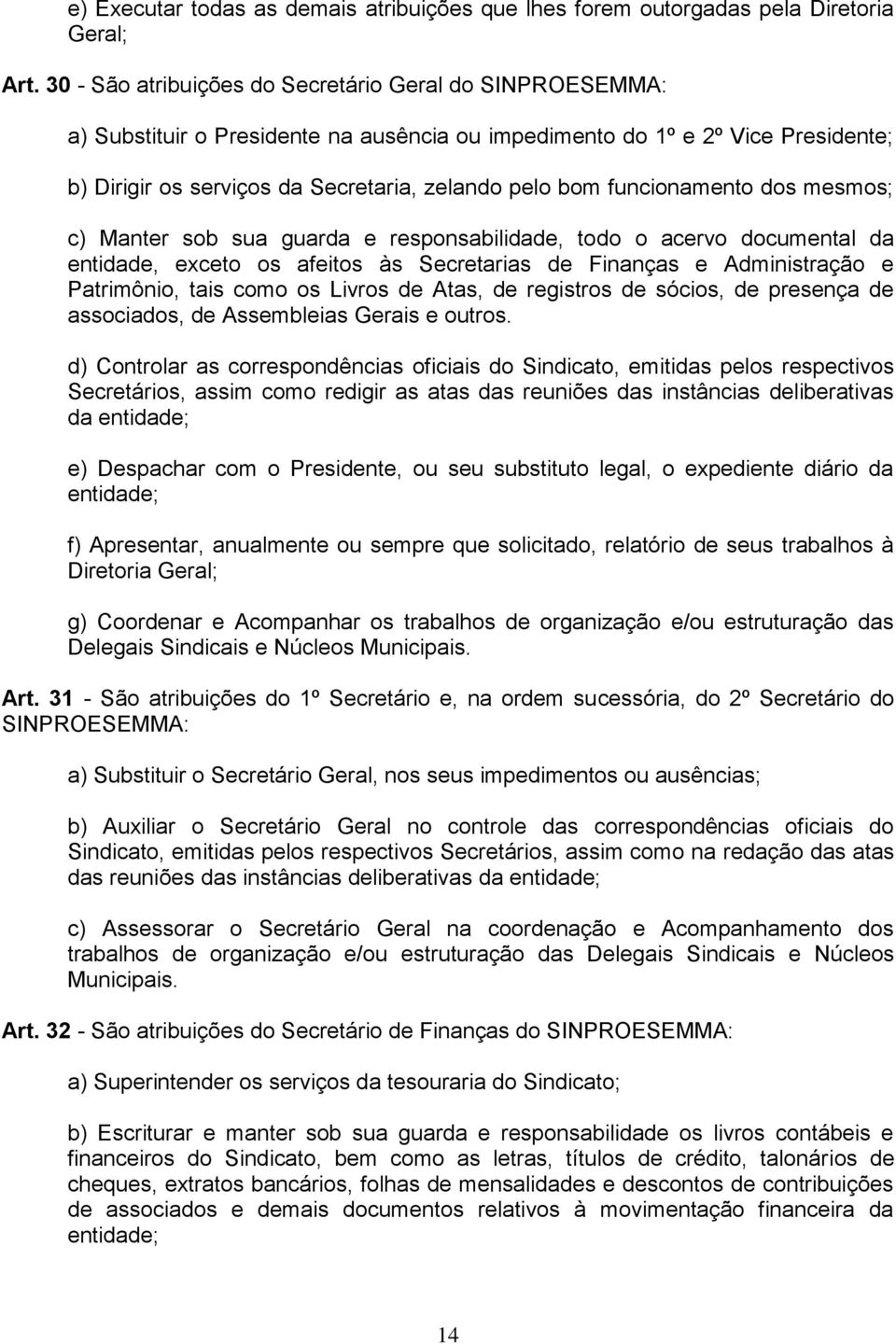 funcionamento dos mesmos; c) Manter sob sua guarda e responsabilidade, todo o acervo documental da entidade, exceto os afeitos às Secretarias de Finanças e Administração e Patrimônio, tais como os