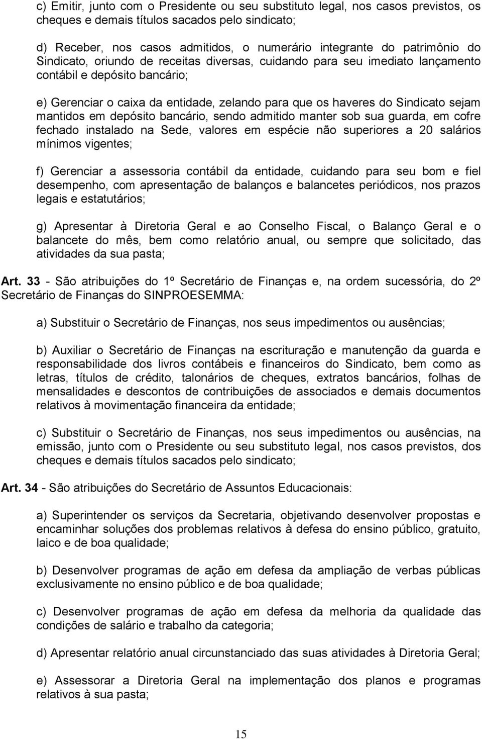 sejam mantidos em depósito bancário, sendo admitido manter sob sua guarda, em cofre fechado instalado na Sede, valores em espécie não superiores a 20 salários mínimos vigentes; f) Gerenciar a