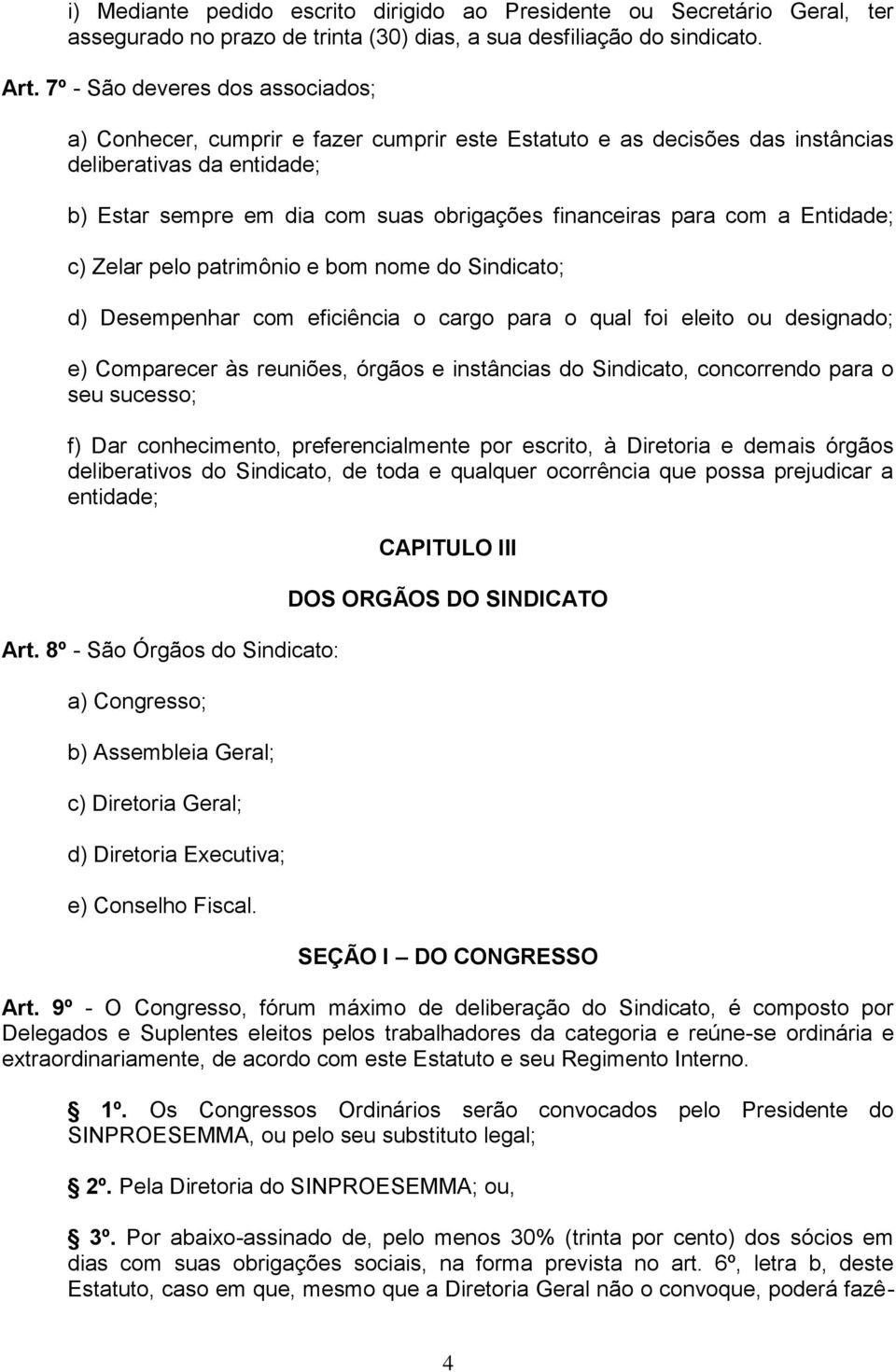 com a Entidade; c) Zelar pelo patrimônio e bom nome do Sindicato; d) Desempenhar com eficiência o cargo para o qual foi eleito ou designado; e) Comparecer às reuniões, órgãos e instâncias do