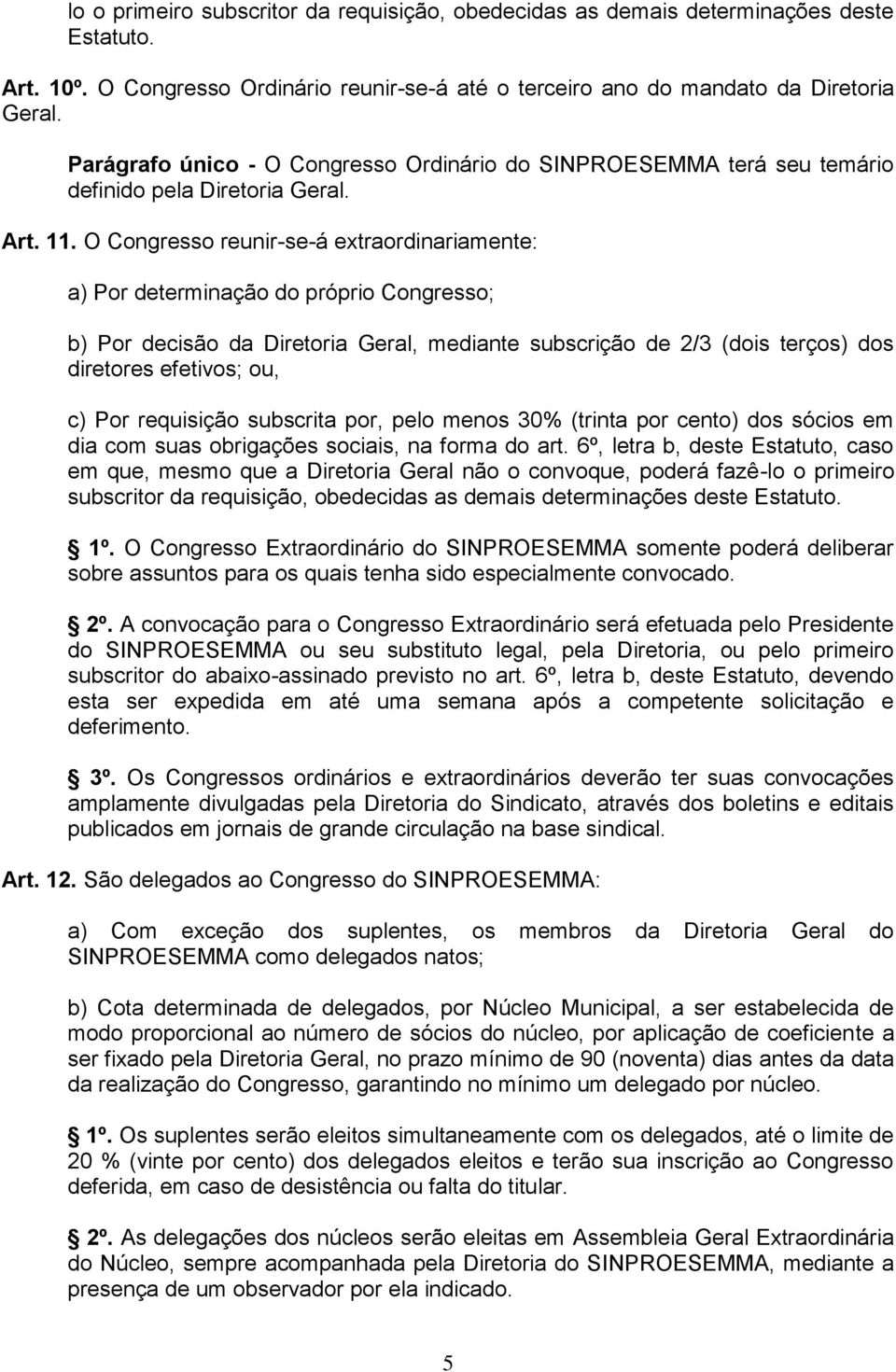 O Congresso reunir-se-á extraordinariamente: a) Por determinação do próprio Congresso; b) Por decisão da Diretoria Geral, mediante subscrição de 2/3 (dois terços) dos diretores efetivos; ou, c) Por