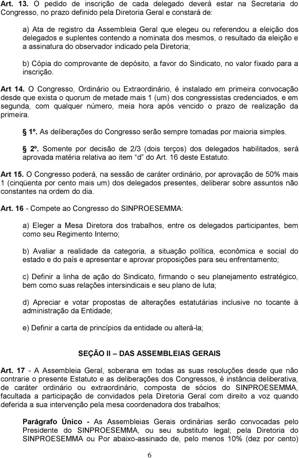 eleição dos delegados e suplentes contendo a nominata dos mesmos, o resultado da eleição e a assinatura do observador indicado pela Diretoria; b) Cópia do comprovante de depósito, a favor do