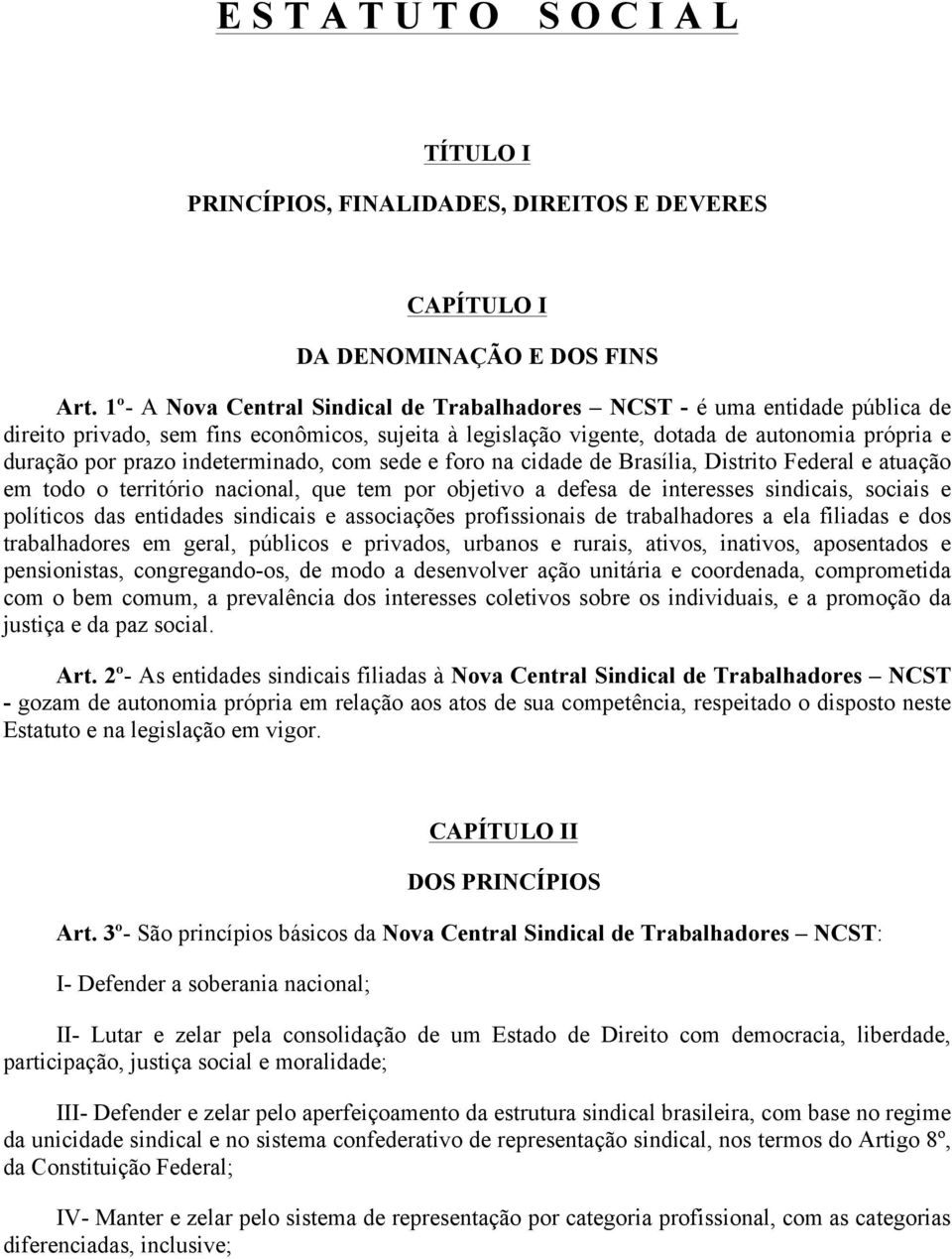 indeterminado, com sede e foro na cidade de Brasília, Distrito Federal e atuação em todo o território nacional, que tem por objetivo a defesa de interesses sindicais, sociais e políticos das