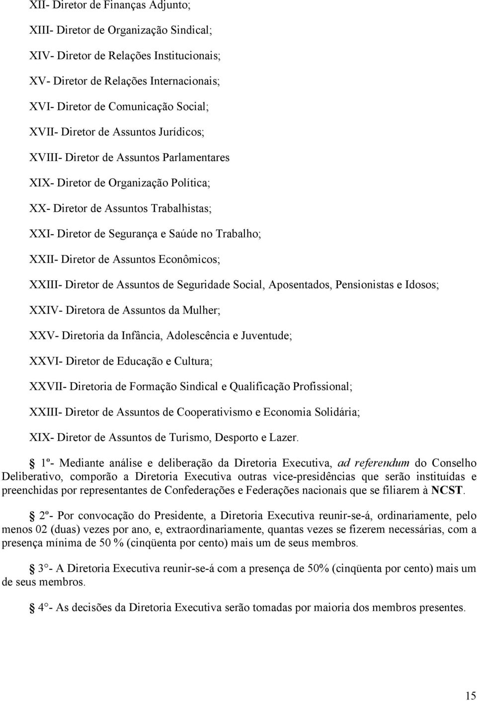 XXII- Diretor de Assuntos Econômicos; XXIII- Diretor de Assuntos de Seguridade Social, Aposentados, Pensionistas e Idosos; XXIV- Diretora de Assuntos da Mulher; XXV- Diretoria da Infância,