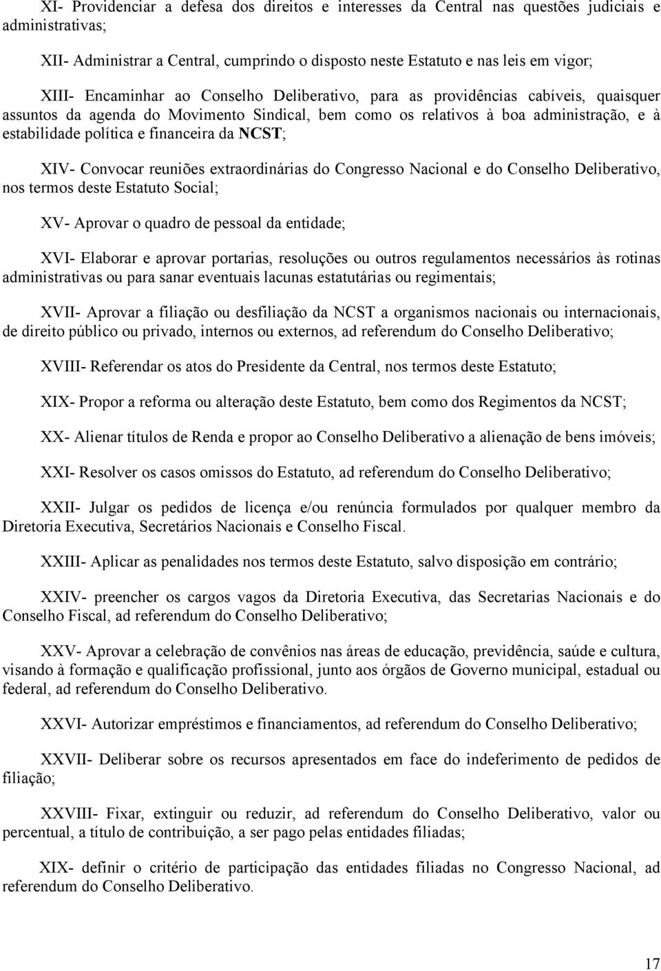 financeira da NCST; XIV- Convocar reuniões extraordinárias do Congresso Nacional e do Conselho Deliberativo, nos termos deste Estatuto Social; XV- Aprovar o quadro de pessoal da entidade; XVI-