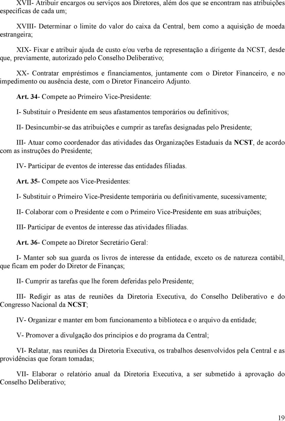 financiamentos, juntamente com o Diretor Financeiro, e no impedimento ou ausência deste, com o Diretor Financeiro Adjunto. Art.