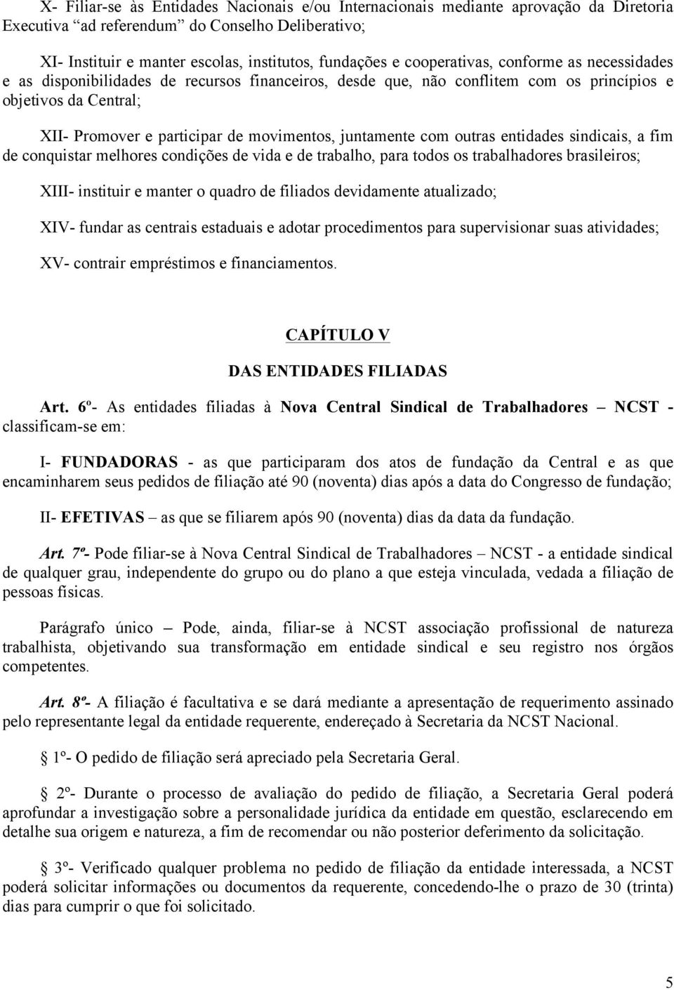 juntamente com outras entidades sindicais, a fim de conquistar melhores condições de vida e de trabalho, para todos os trabalhadores brasileiros; XIII- instituir e manter o quadro de filiados