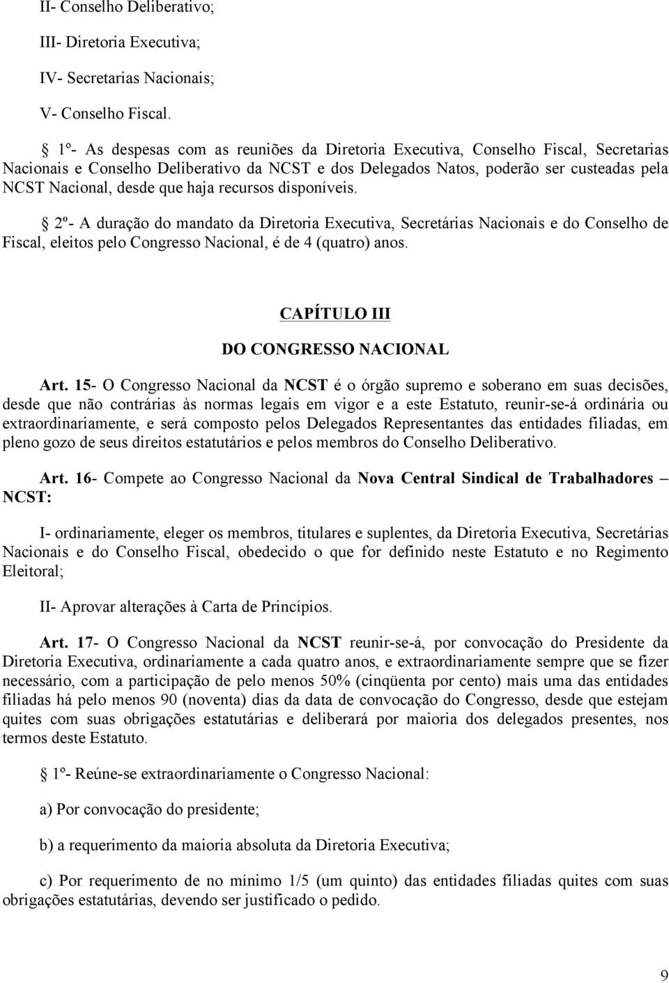 que haja recursos disponíveis. 2º- A duração do mandato da Diretoria Executiva, Secretárias Nacionais e do Conselho de Fiscal, eleitos pelo Congresso Nacional, é de 4 (quatro) anos.