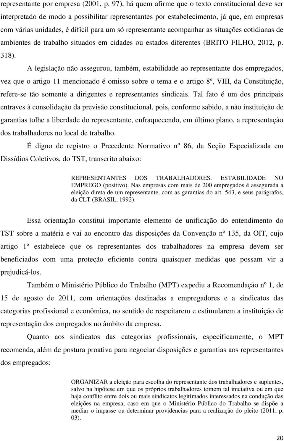 representante acompanhar as situações cotidianas de ambientes de trabalho situados em cidades ou estados diferentes (BRITO FILHO, 2012, p. 318).