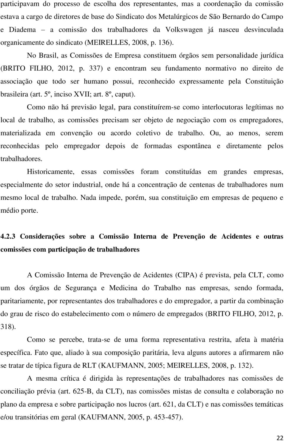 No Brasil, as Comissões de Empresa constituem órgãos sem personalidade jurídica (BRITO FILHO, 2012, p.