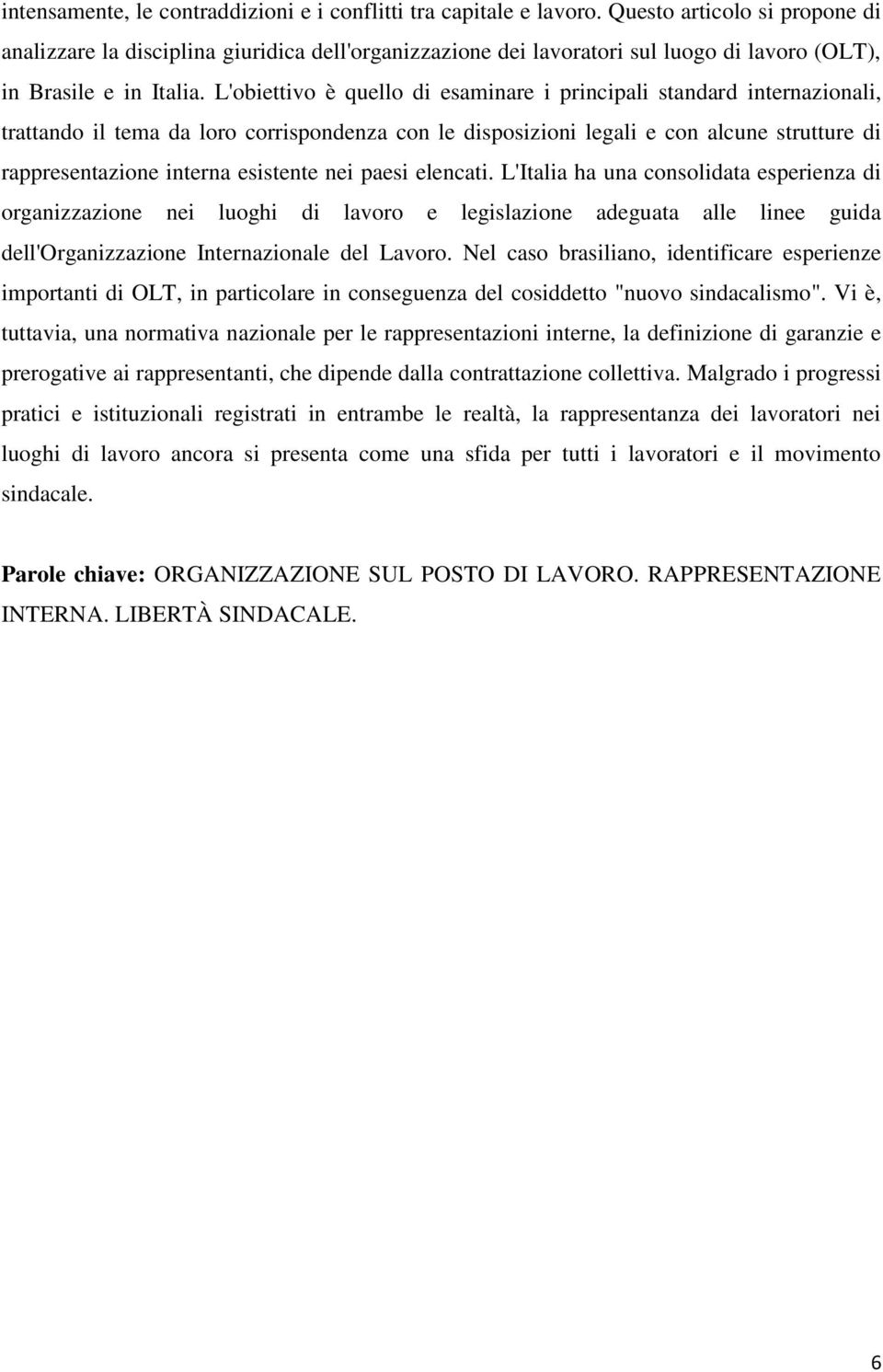 L'obiettivo è quello di esaminare i principali standard internazionali, trattando il tema da loro corrispondenza con le disposizioni legali e con alcune strutture di rappresentazione interna