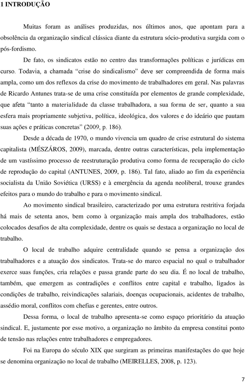 Todavia, a chamada crise do sindicalismo deve ser compreendida de forma mais ampla, como um dos reflexos da crise do movimento de trabalhadores em geral.