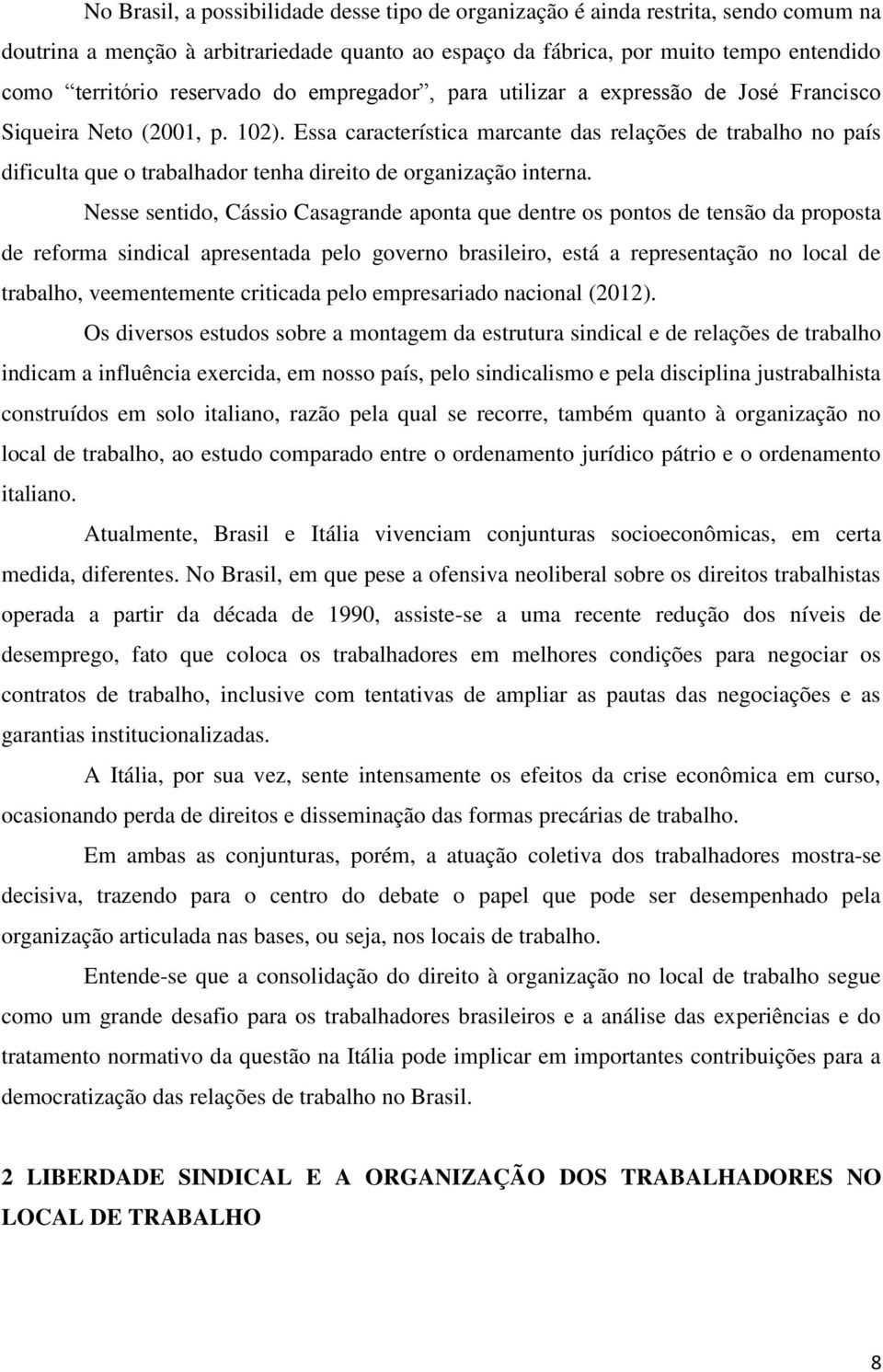 Essa característica marcante das relações de trabalho no país dificulta que o trabalhador tenha direito de organização interna.