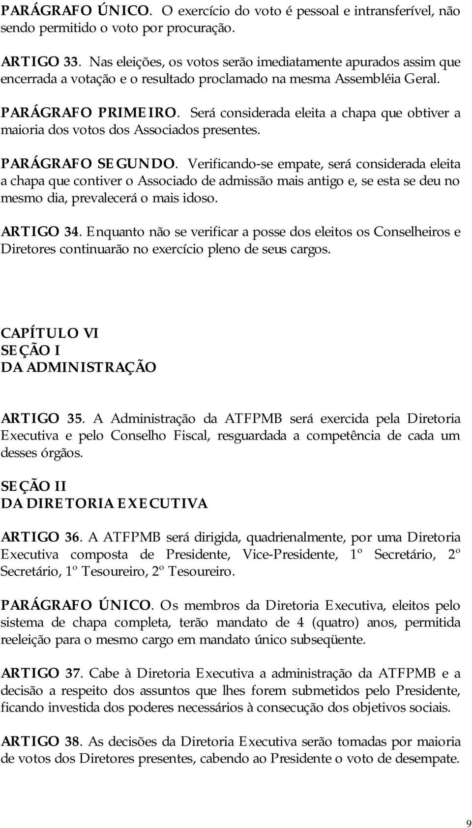 Será considerada eleita a chapa que obtiver a maioria dos votos dos Associados presentes. PARÁGRAFO SEGUNDO.