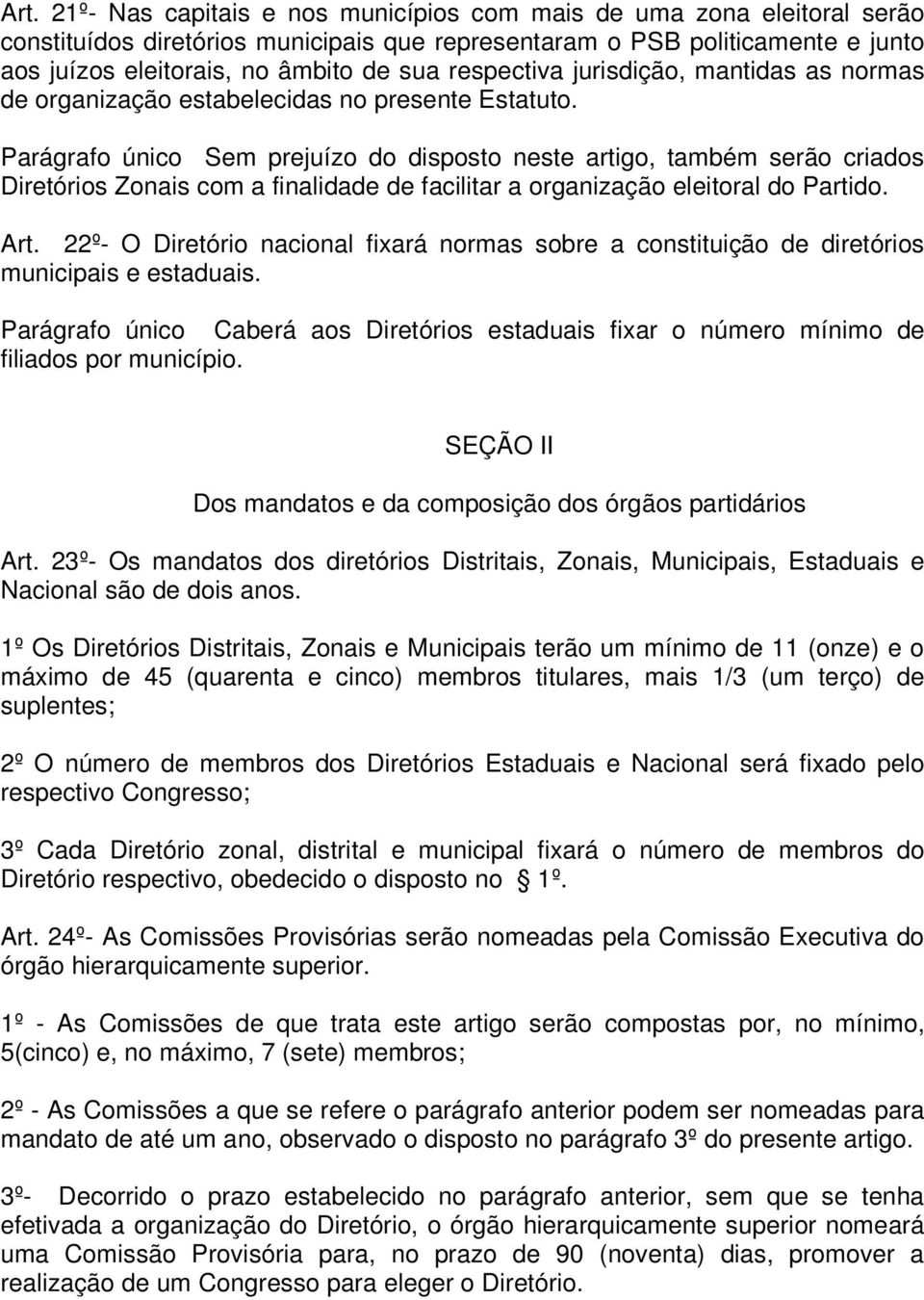 Parágrafo único Sem prejuízo do disposto neste artigo, também serão criados Diretórios Zonais com a finalidade de facilitar a organização eleitoral do Partido. Art.