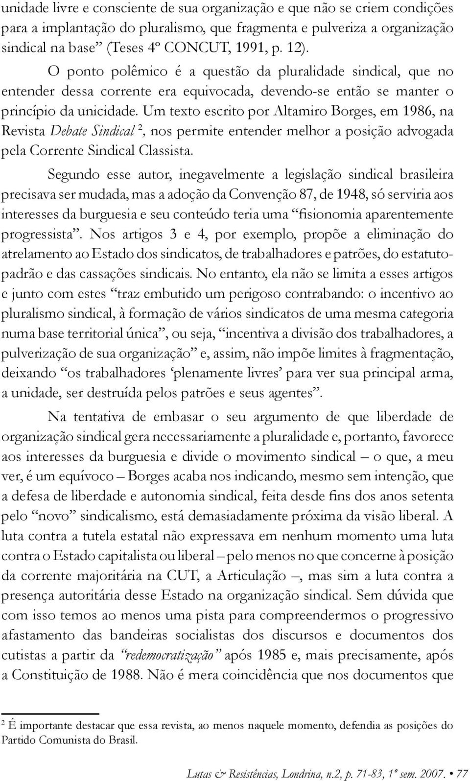 Um texto escrito por Altamiro Borges, em 1986, na Revista Debate Sindical 2, nos permite entender melhor a posição advogada pela Corrente Sindical Classista.