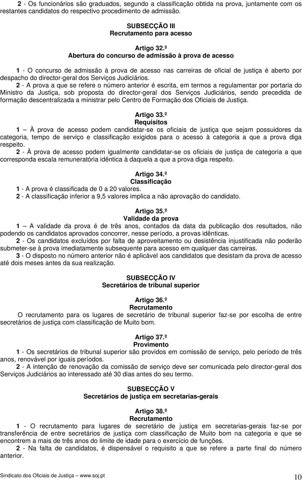 º Abertura do concurso de admissão à prova de acesso 1 - O concurso de admissão à prova de acesso nas carreiras de oficial de justiça é aberto por despacho do director-geral dos Serviços Judiciários.