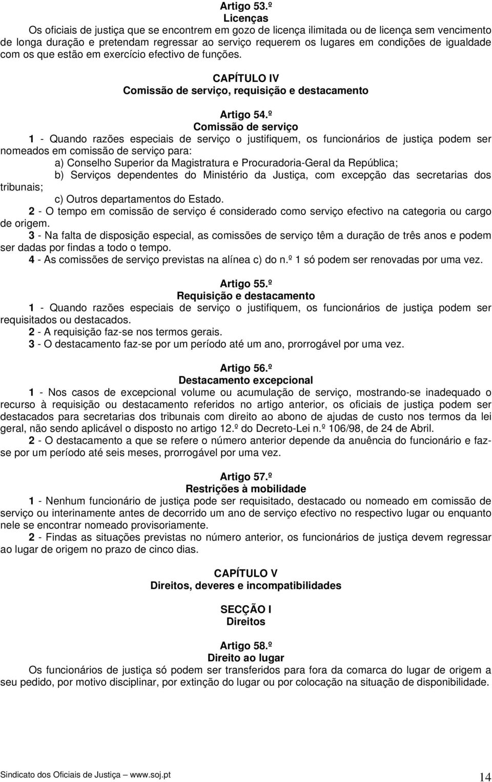 igualdade com os que estão em exercício efectivo de funções. CAPÍTULO IV Comissão de serviço, requisição e destacamento Artigo 54.