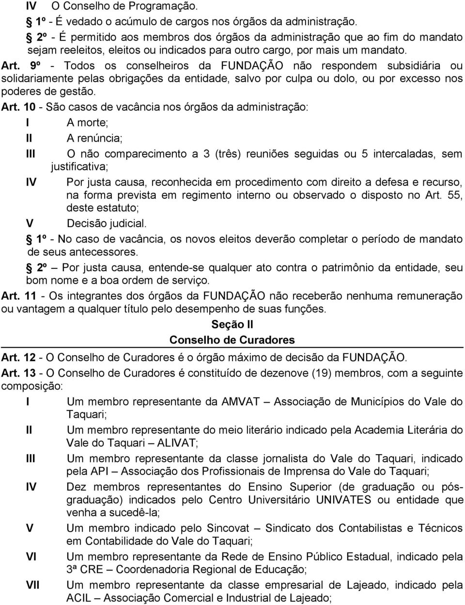 9º - Todos os conselheiros da FUNDAÇÃO não respondem subsidiária ou solidariamente pelas obrigações da entidade, salvo por culpa ou dolo, ou por excesso nos poderes de gestão. Art.