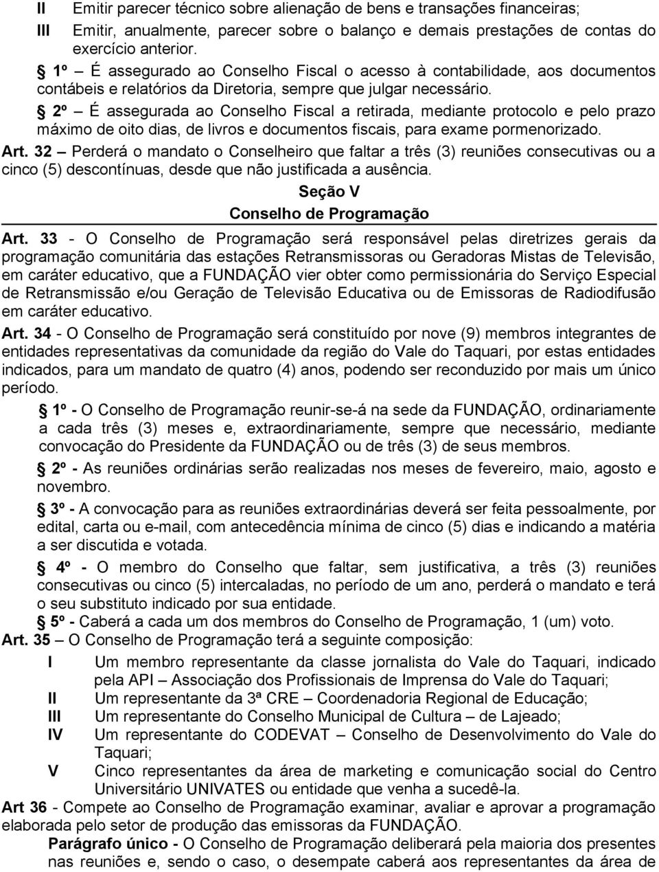 2º É assegurada ao Conselho Fiscal a retirada, mediante protocolo e pelo prazo máximo de oito dias, de livros e documentos fiscais, para exame pormenorizado. Art.