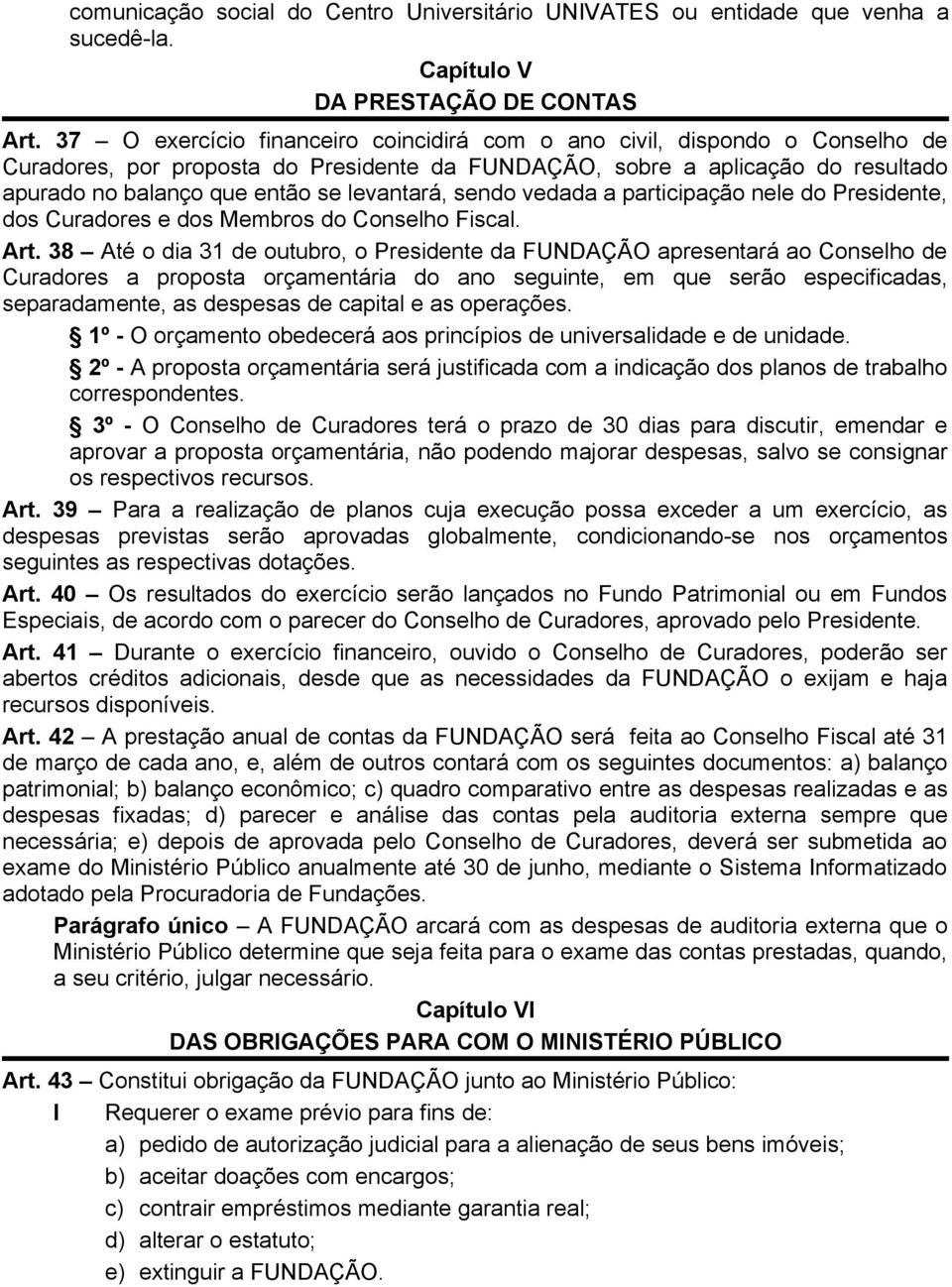 levantará, sendo vedada a participação nele do Presidente, dos Curadores e dos Membros do Conselho Fiscal. Art.