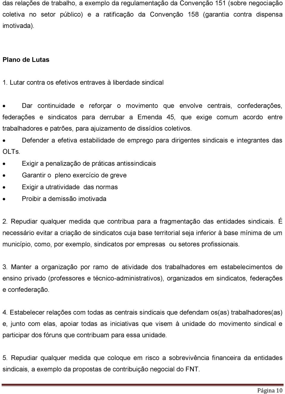 Lutar contra os efetivos entraves à liberdade sindical Dar continuidade e reforçar o movimento que envolve centrais, confederações, federações e sindicatos para derrubar a Emenda 45, que exige comum