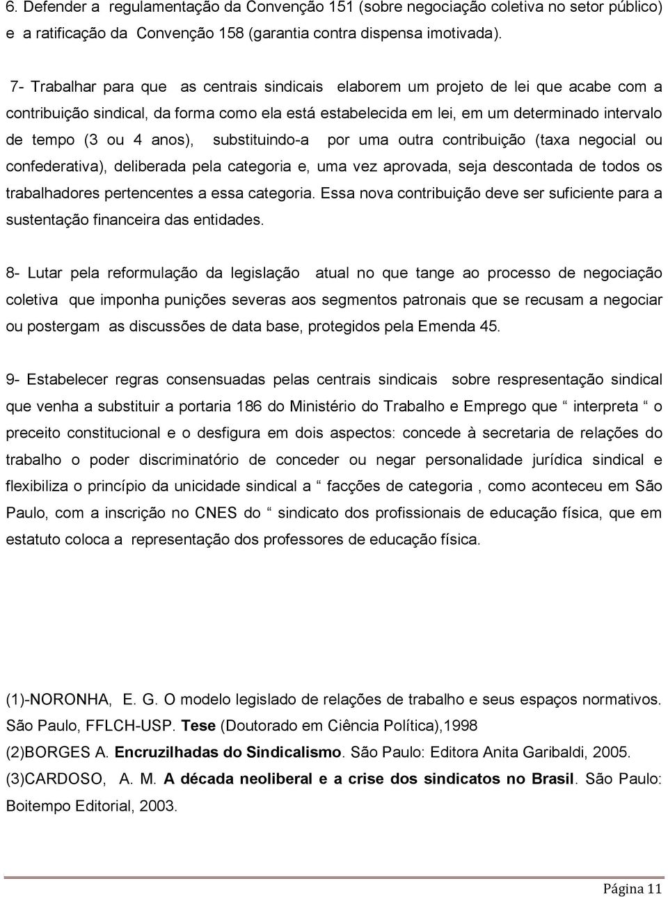 anos), substituindo-a por uma outra contribuição (taxa negocial ou confederativa), deliberada pela categoria e, uma vez aprovada, seja descontada de todos os trabalhadores pertencentes a essa