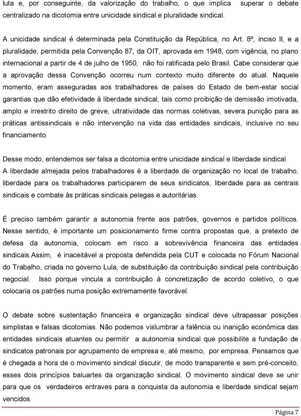 8º, inciso II, e a pluralidade, permitida pela Convenção 87, da OIT, aprovada em 1948, com vigência, no plano internacional a partir de 4 de julho de 1950, não foi ratificada pelo Brasil.