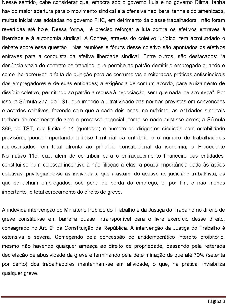 Dessa forma, é preciso reforçar a luta contra os efetivos entraves à liberdade e à autonomia sindical. A Contee, através do coletivo jurídico, tem aprofundado o debate sobre essa questão.