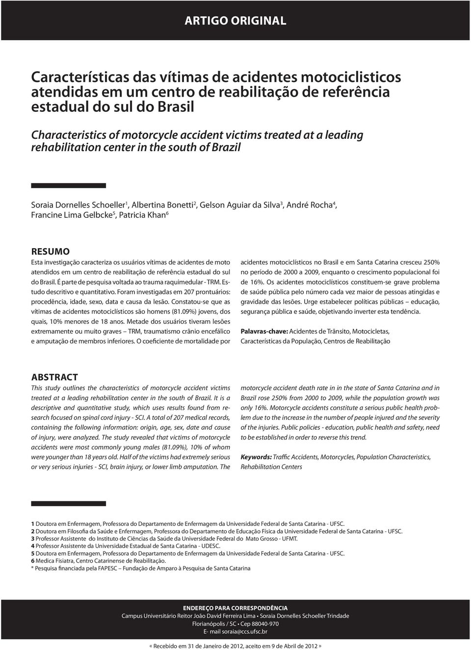 RESUMO Esta investigação caracteriza os usuários vítimas de acidentes de moto atendidos em um centro de reabilitação de referência estadual do sul do Brasil.