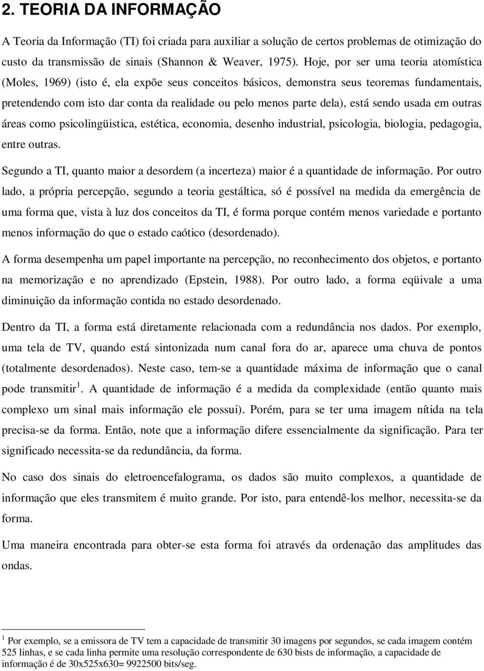 dela), está sendo usada em outras áreas como psicolingüistica, estética, economia, desenho industrial, psicologia, biologia, pedagogia, entre outras.