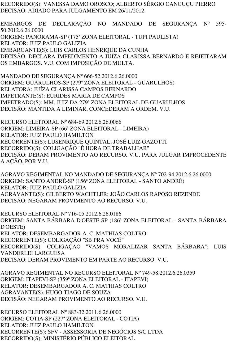 0000 ORIGEM: PANORAMA-SP (175ª ZONA ELEITORAL - TUPI PAULISTA) RELATOR: JUIZ PAULO GALIZIA EMBARGANTE(S): LUIS CARLOS HENRIQUE DA CUNHA DECISÃO: DECLARA IMPEDIMENTO A JUÍZA CLARISSA BERNARDO E