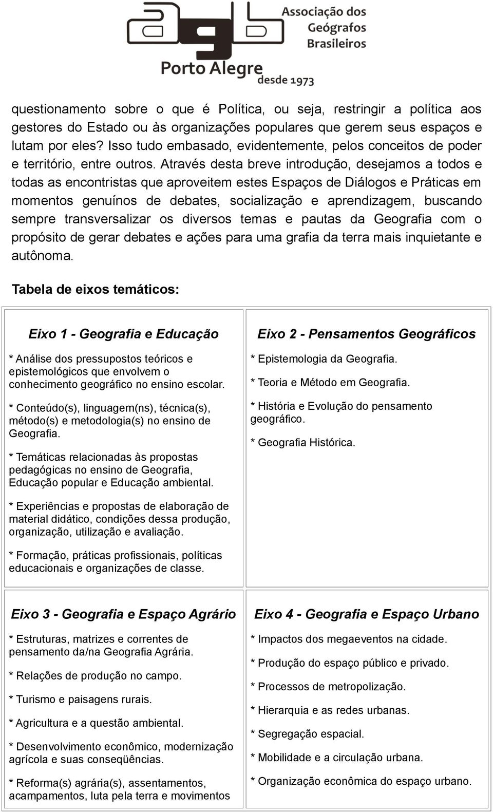 Através desta breve introdução, desejamos a todos e todas as encontristas que aproveitem estes Espaços de Diálogos e Práticas em momentos genuínos de debates, socialização e aprendizagem, buscando