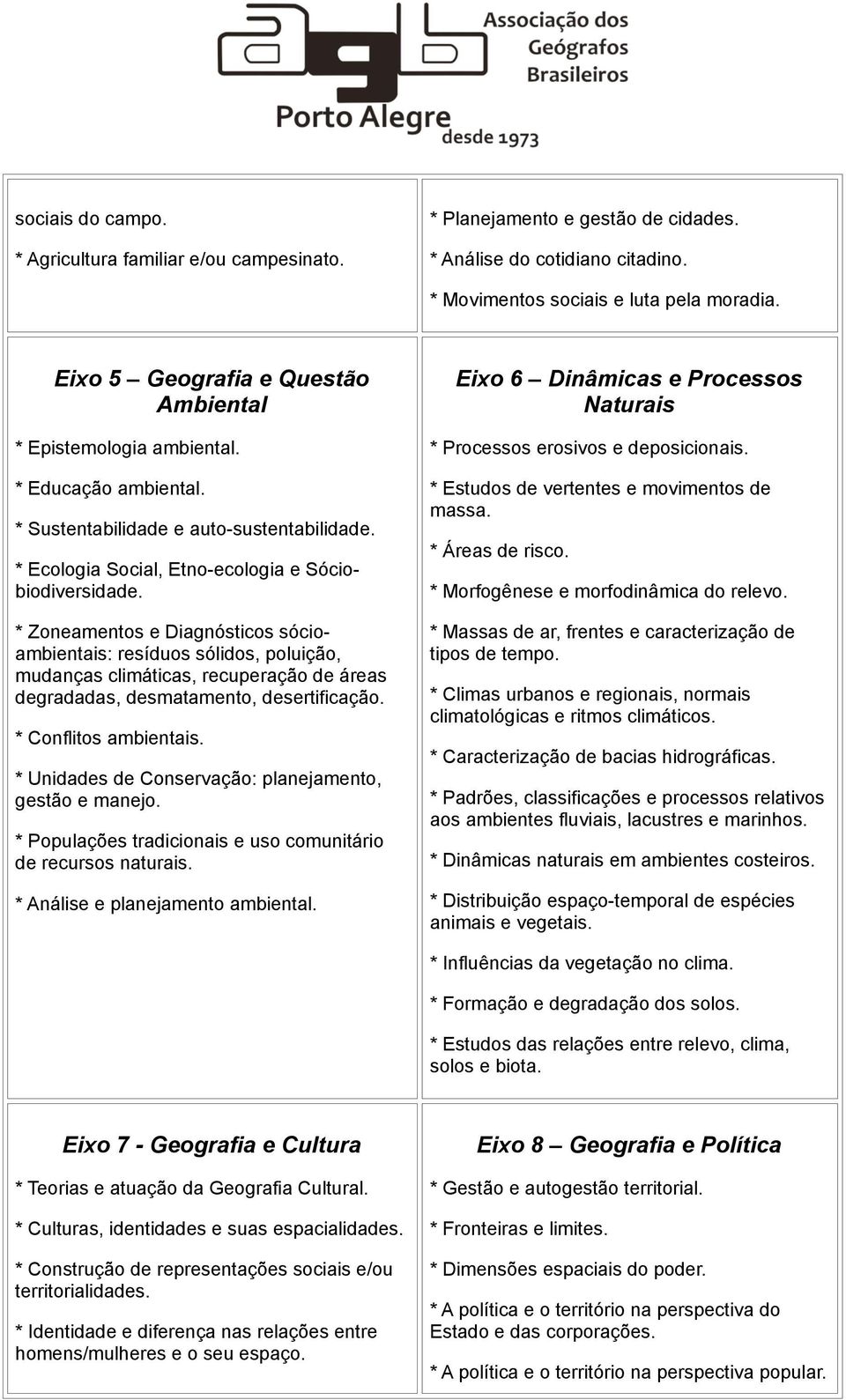 * Zoneamentos e Diagnósticos sócioambientais: resíduos sólidos, poluição, mudanças climáticas, recuperação de áreas degradadas, desmatamento, desertificação. * Conflitos ambientais.