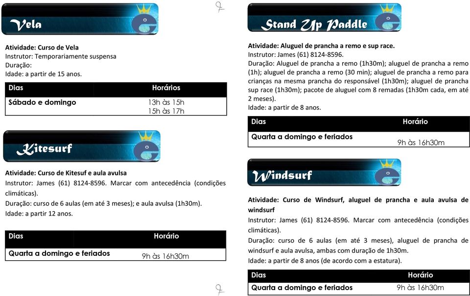 Duração: Aluguel de prancha a remo (1h30m); aluguel de prancha a remo (1h); aluguel de prancha a remo (30 min); aluguel de prancha a remo para crianças na mesma prancha do responsável (1h30m);