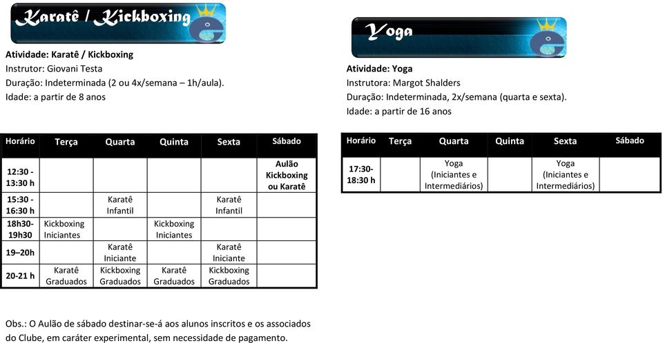 Idade: a partir de 16 anos Horário Terça Quarta Quinta Sexta Sábado Horário Terça Quarta Quinta Sexta Sábado 12:30-13:30 h 15:30-16:30 h 1-19h30 19 20h 20-21 h