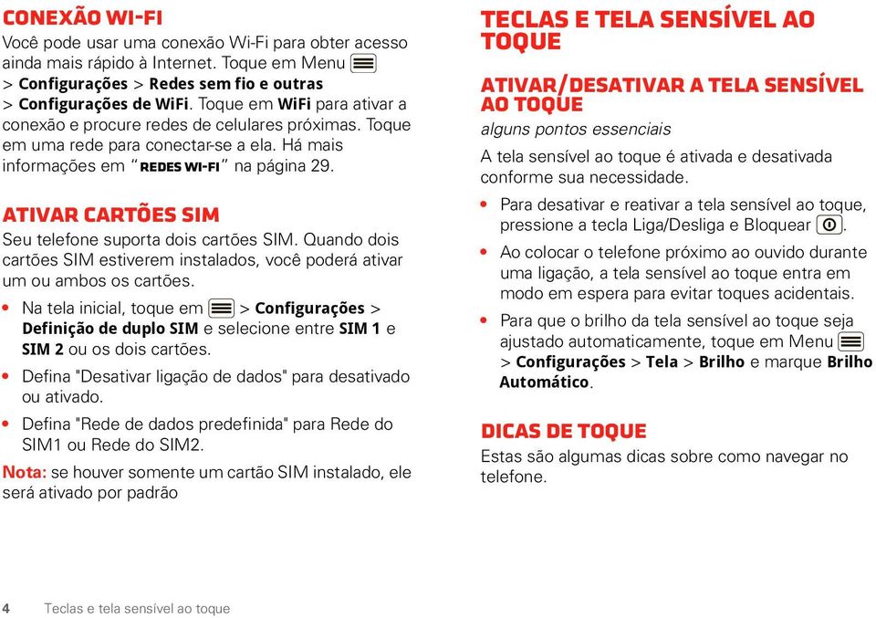 Ativar cartões SIM Seu telefone suporta dois cartões SIM. Quando dois cartões SIM estiverem instalados, você poderá ativar um ou ambos os cartões.