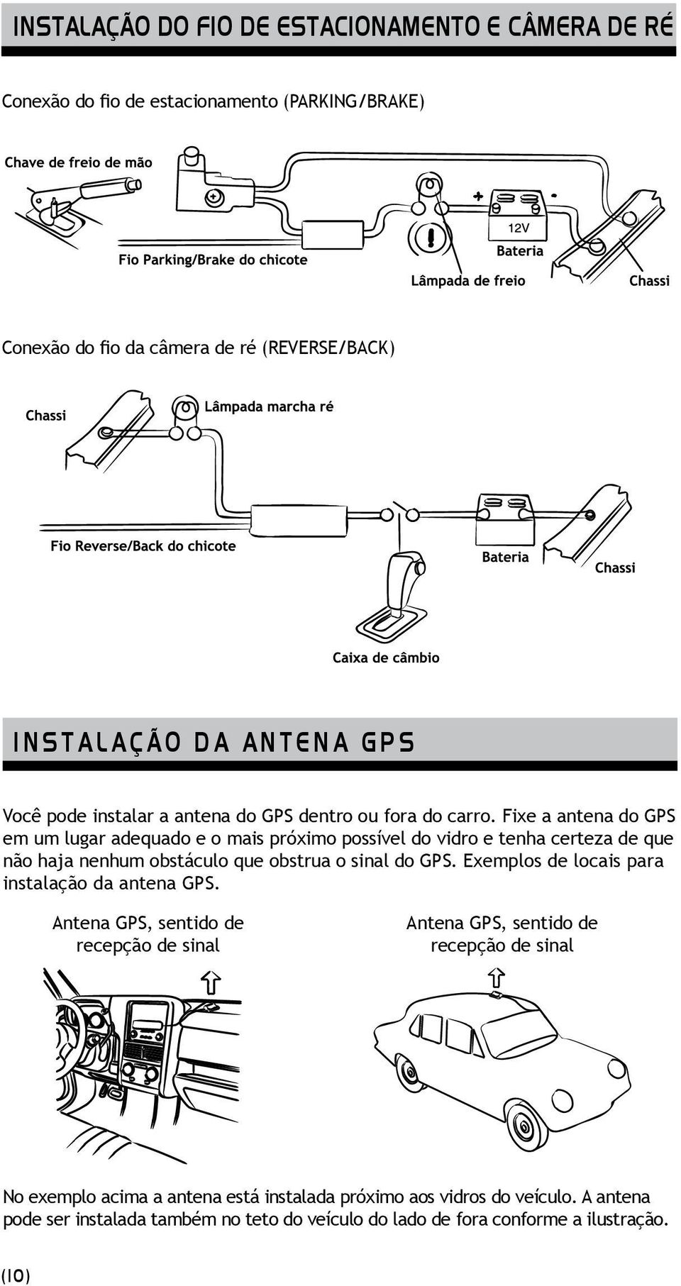 Fixe a antena do GPS em um lugar adequado e o mais próximo possível do vidro e tenha certeza de que não haja nenhum obstáculo que obstrua o sinal do GPS.