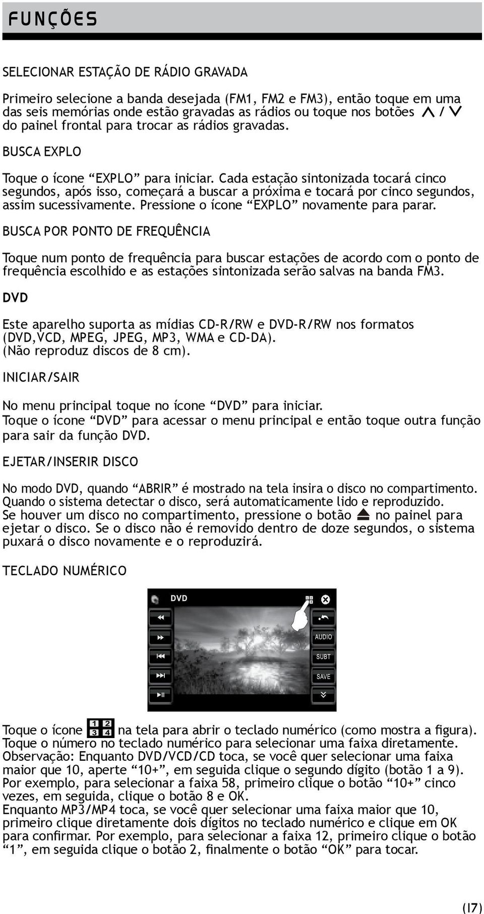 Cada estação sintonizada tocará cinco segundos, após isso, começará a buscar a próxima e tocará por cinco segundos, assim sucessivamente. Pressione o ícone EXPLO novamente para parar.