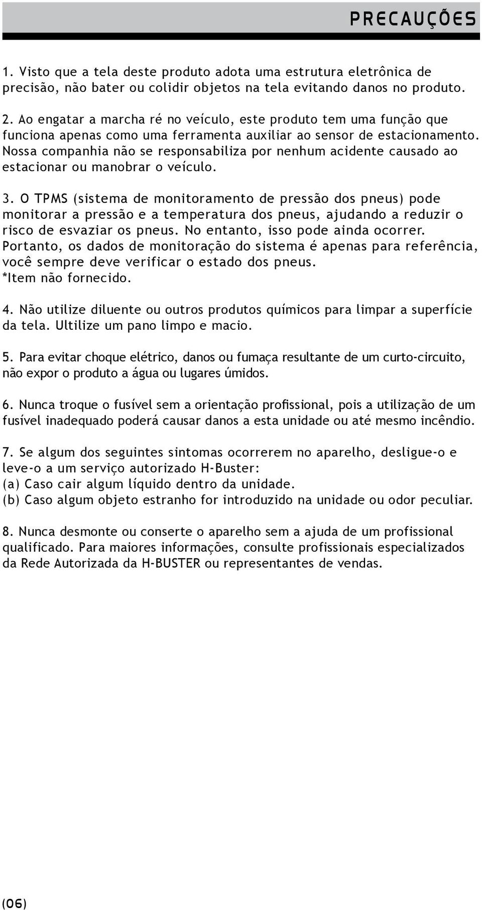 Nossa companhia não se responsabiliza por nenhum acidente causado ao estacionar ou manobrar o veículo. 3.