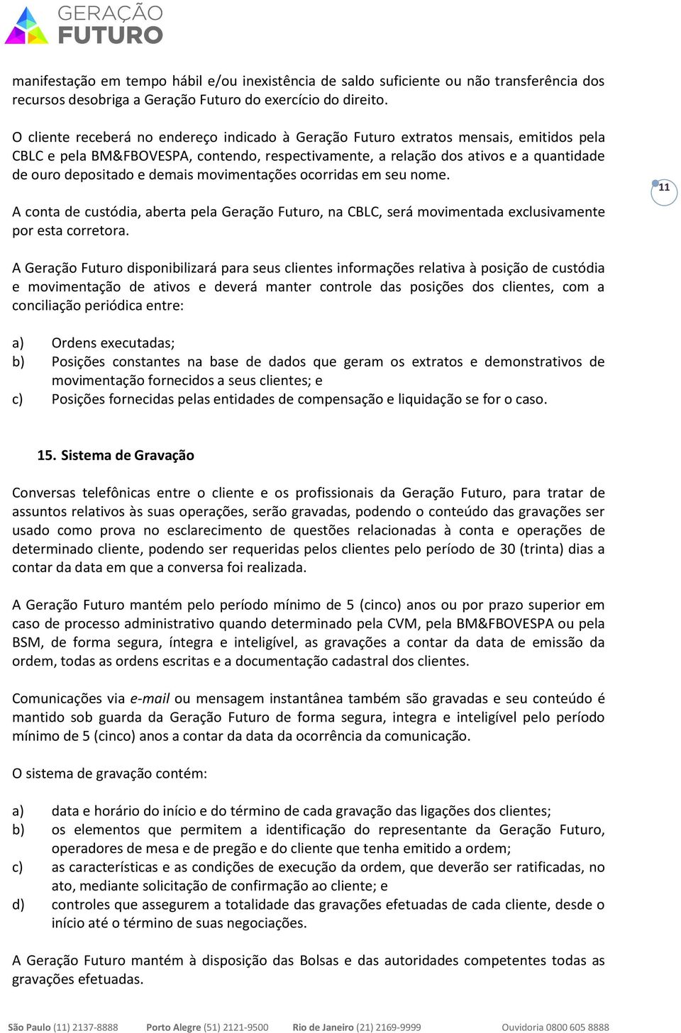 demais movimentações ocorridas em seu nome. A conta de custódia, aberta pela Geração Futuro, na CBLC, será movimentada exclusivamente por esta corretora.