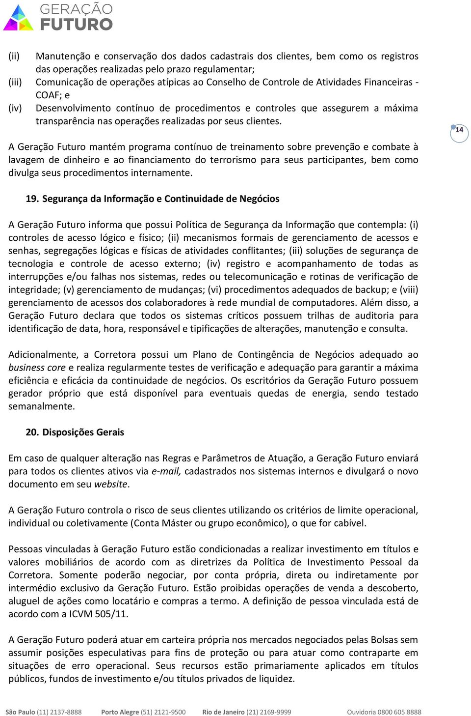 A Geração Futuro mantém programa contínuo de treinamento sobre prevenção e combate à lavagem de dinheiro e ao financiamento do terrorismo para seus participantes, bem como divulga seus procedimentos