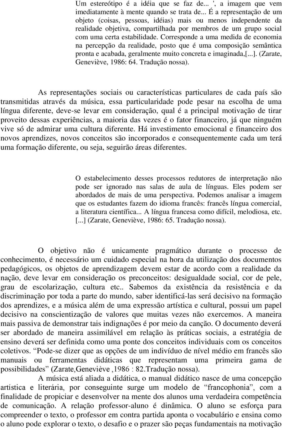 Corresponde a uma medida de economia na percepção da realidade, posto que é uma composição semântica pronta e acabada, geralmente muito concreta e imaginada,[...]. (Zarate, Geneviève, 1986: 64.